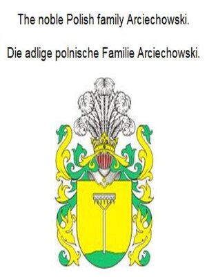 cover image of The noble Polish family Arciechowski. Die adlige polnische Familie Arciechowski.